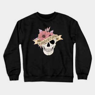 "Be Afraid & Do It Anyway" Skull and Flowers Crewneck Sweatshirt